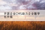 开源企业CMS助力企业数字化升级