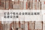 打造个性化企业网站运城网站建设方案
