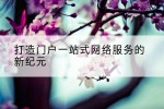 打造门户一站式网络服务的新纪元