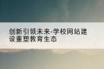 创新引领未来-学校网站建设重塑教育生态