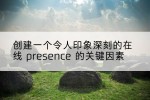 创建一个令人印象深刻的在线 presence 的关键因素
