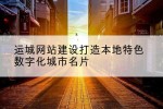 运城网站建设打造本地特色数字化城市名片