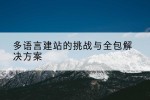 多语言建站的挑战与全包解决方案