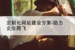 定制化网站建设方案-助力企业腾飞