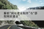 解析“网站建设制作”与“邵阳网站建设”