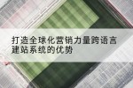 打造全球化营销力量跨语言建站系统的优势