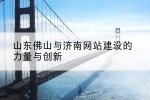 山东佛山与济南网站建设的力量与创新