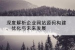 深度解析企业网站源码构建、优化与未来发展