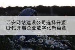 西安网站建设公司选择开源CMS开启企业数字化新篇章