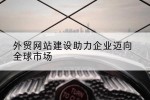 外贸网站建设助力企业迈向全球市场