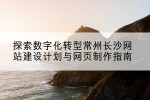 探索数字化转型常州长沙网站建设计划与网页制作指南