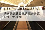 济南网站建设优选探索开源企业CMS系统