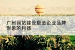 广州网站建设塑造企业品牌形象的利器