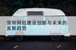 深圳网站建设创新与未来的发展趋势