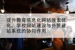提升教育信息化网站搜索优化、学校网站建设与外贸建站系统的协同作用