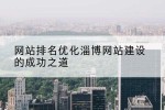 网站排名优化淄博网站建设的成功之道