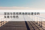 深圳与昆明两地网站建设的发展与特色