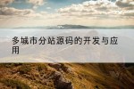 多城市分站源码的开发与应用