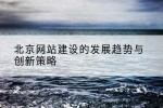 北京网站建设的发展趋势与创新策略