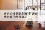 南京企业网站制作-打造在线形象的坚实基石