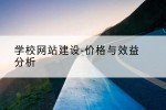 学校网站建设-价格与效益分析