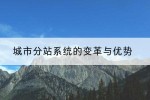 城市分站系统的变革与优势
