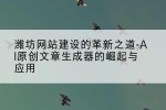 潍坊网站建设的革新之道-AI原创文章生成器的崛起与应用