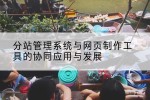 分站管理系统与网页制作工具的协同应用与发展