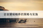 企业建站程序的策略与实施