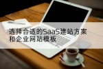 选择合适的SaaS建站方案和企业网站模板