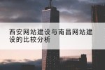 西安网站建设与南昌网站建设的比较分析