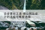 企业建站之道-佛山网站设计的流程与模板选择