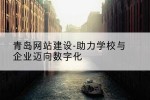 青岛网站建设-助力学校与企业迈向数字化
