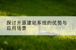 探讨开源建站系统的优势与应用场景