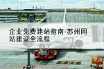 企业免费建站指南-苏州网站建设全流程
