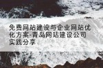 免费网站建设与企业网站优化方案-青岛网站建设公司实践分享