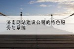济南网站建设公司的特色服务与系统