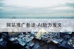 网站推广新途-AI助力发文