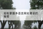 轻松掌握多语言网站建设的秘密