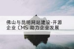 佛山与昆明网站建设-开源企业 CMS 助力企业发展