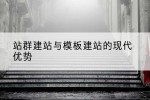 站群建站与模板建站的现代优势