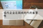 现代企业在网络时代的重要性