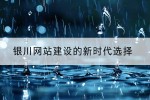 银川网站建设的新时代选择