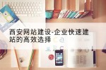 西安网站建设-企业快速建站的高效选择