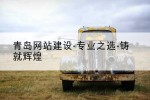 青岛网站建设-专业之选-铸就辉煌