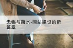 无锡与衡水-网站建设的新篇章