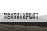 城市分站推广与模板建站-开启网站建设推广新征程