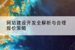 网站建设开发全解析与合理报价策略