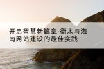 开启智慧新篇章-衡水与海南网站建设的最佳实践
