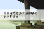 北京网站建设-开启数字化发展新征程